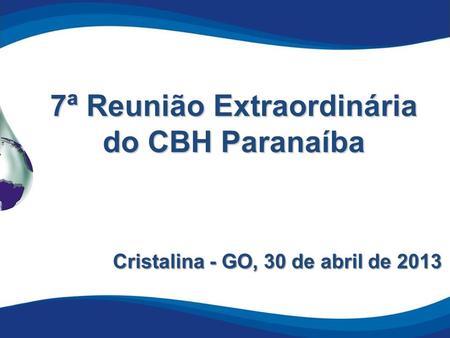 7ª Reunião Extraordinária do CBH Paranaíba Cristalina - GO, 30 de abril de 2013.