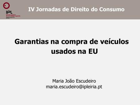 Garantias na compra de veículos usados na EU Maria João Escudeiro IV Jornadas de Direito do Consumo.