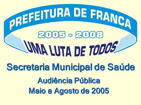 Audiência Pública Maio a Agosto de 2005 Secretaria Municipal de Saúde.