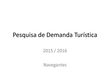 Pesquisa de Demanda Turística 2015 / 2016 Navegantes.