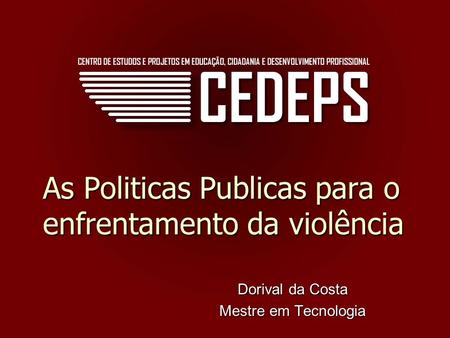 As Politicas Publicas para o enfrentamento da violência Dorival da Costa Mestre em Tecnologia.