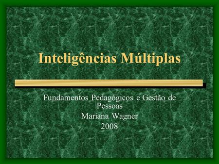 Inteligências Múltiplas Fundamentos Pedagógicos e Gestão de Pessoas Mariana Wagner 2008.