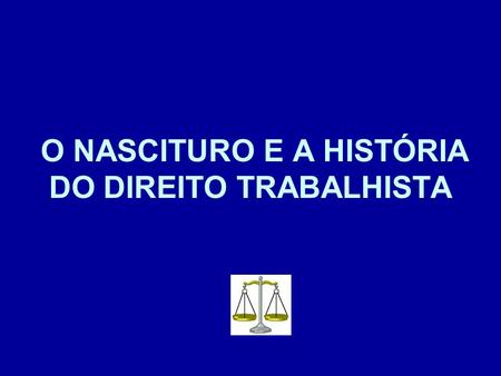 O NASCITURO E A HISTÓRIA DO DIREITO TRABALHISTA. O objetivo deste trabalho é apresentar o estudo do nascimento e a história do direito do trabalho, visando.