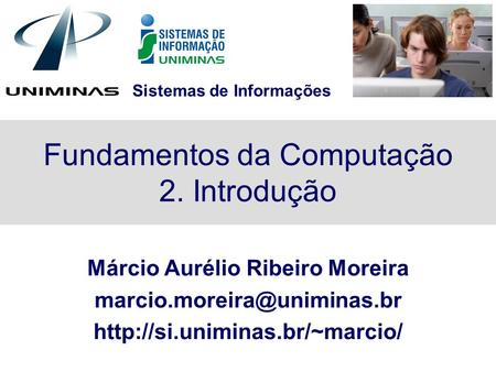 Sistemas de Informações Fundamentos da Computação 2. Introdução Márcio Aurélio Ribeiro Moreira