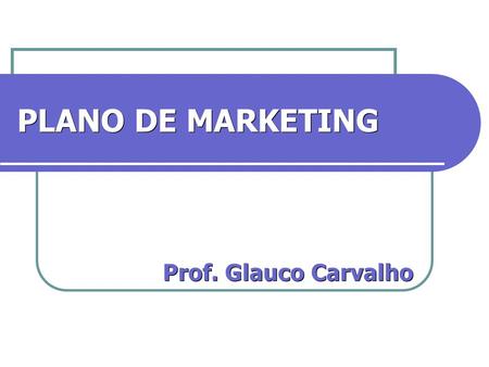 PLANO DE MARKETING Prof. Glauco Carvalho. Fundamentos Mercado e Competitividade O que é o papel do Marketing Marketing & Publicidade Concorrências Clientes.