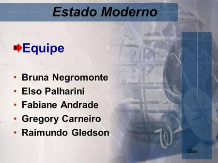 Estado Moderno Equipe Bruna Negromonte Elso Palharini Fabiane Andrade Gregory Carneiro Raimundo Gledson Elso.