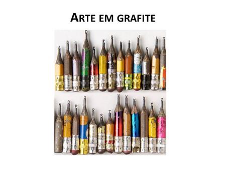 A RTE EM GRAFITE. O trabalho artístico de Dalton Guetti: criação de miniaturas nas pontas de grafite de lápis.