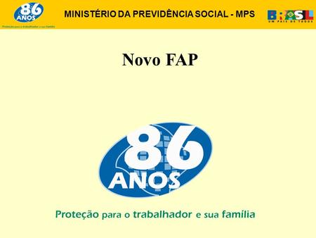 MINISTÉRIO DA PREVIDÊNCIA SOCIAL - MPS Novo FAP. MINISTÉRIO DA PREVIDÊNCIA SOCIAL - MPS A metodologia de cálculo do FAP foi aprovada pelo Conselho Nacional.