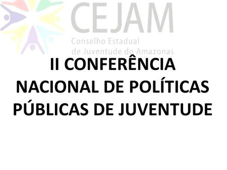 II CONFERÊNCIA NACIONAL DE POLÍTICAS PÚBLICAS DE JUVENTUDE.
