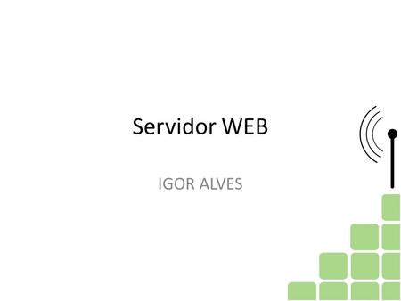 Servidor WEB IGOR ALVES. O protocolo HTTP 1990 surgimento da aplicação www Grande quantidade de informação que pode ser acessada por demanda Buscadores.