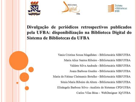 Divulgação de periódicos retrospectivos publicados pela UFBA: disponibilização na Biblioteca Digital do Sistema de Bibliotecas da UFBA Vania Cristina Sousa.