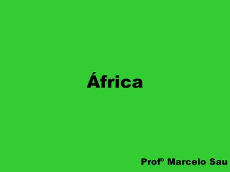 África Profº Marcelo Sau. Números dramáticos Aids: 9 em cada 10 portadores do HIV no mundo são africanos. Guerras: Mais de 20 países africanos estão envolvidos.