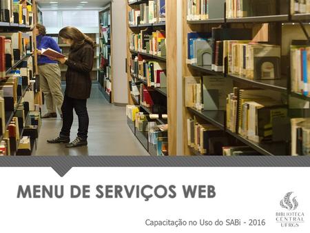MENU DE SERVIÇOS WEB Capacitação no Uso do SABi - 2016.