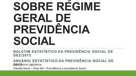 INFORMAÇÕES SOBRE REGIME GERAL DE PREVIDÊNCIA SOCIAL BOLETIM ESTATÍSTICO DA PREVIDÊNCIA SOCIAL DE DEZ/2015 ANUÁRIO ESTATÍSTICO DA PREVIDÊNCIA SOCIAL DE.