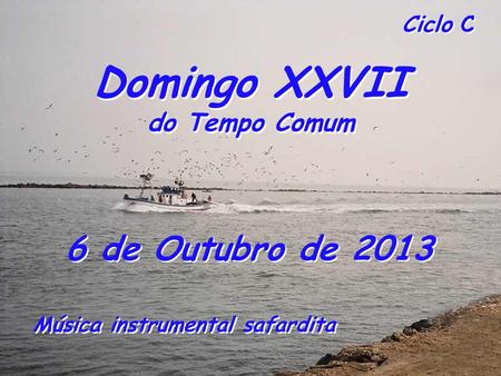 Ciclo C Domingo XXVII do Tempo Comum Domingo XXVII do Tempo Comum 6 de Outubro de 2013 Música instrumental safardita.