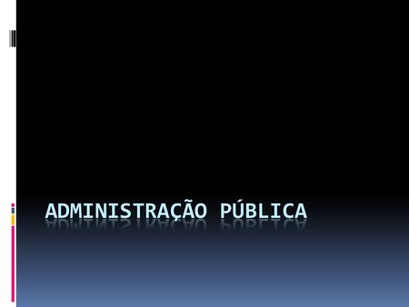 Administração Pública  Em sentido amplo: a) Função política (fixação de políticas públicas) b) Função somente administrativa (execução)  Em sentido.