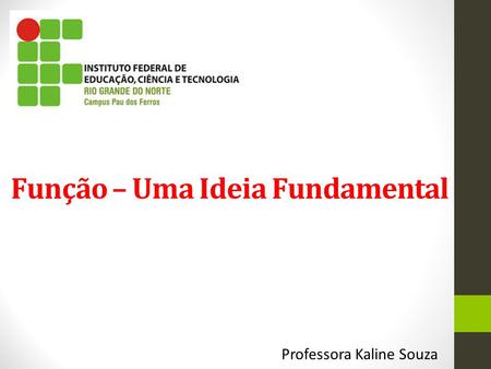 Função – Uma Ideia Fundamental Professora Kaline Souza.