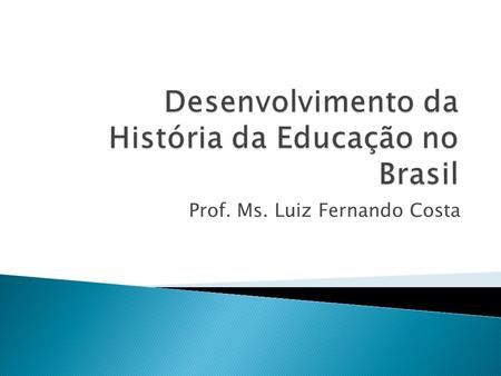 Prof. Ms. Luiz Fernando Costa.  O conhecimento do contexto histórico geral e específico da área de atuação profissional se mostra importante para uma.