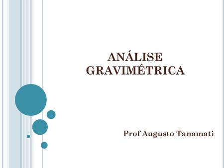ANÁLISE GRAVIMÉTRICA Prof Augusto Tanamati.