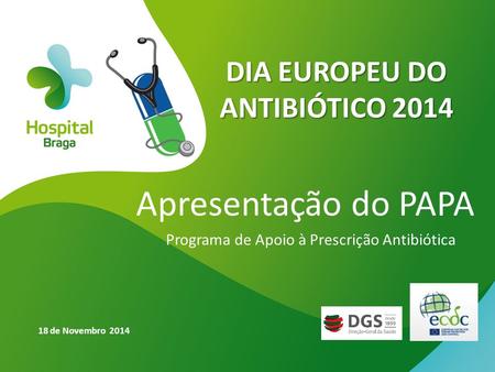 DIA EUROPEU DO ANTIBIÓTICO 2014 Apresentação do PAPA Programa de Apoio à Prescrição Antibiótica 18 de Novembro 2014.