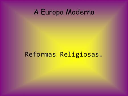 A Europa Moderna Reformas Religiosas..