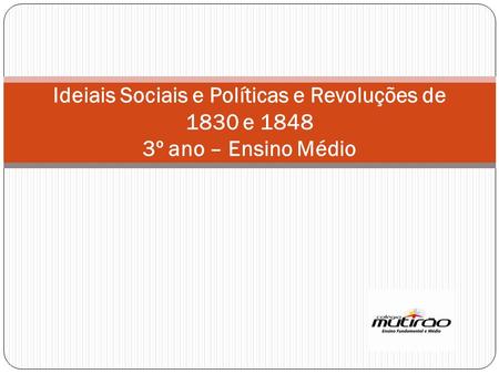 Ideiais Sociais e Políticas e Revoluções de 1830 e 1848 3º ano – Ensino Médio.