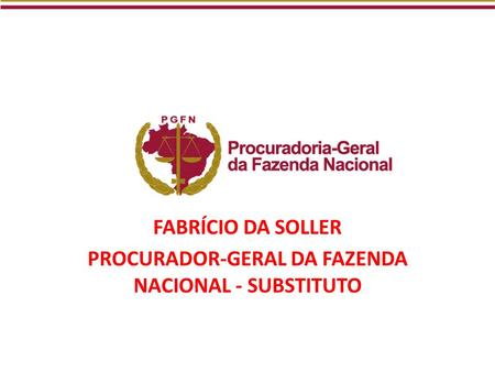 FABRÍCIO DA SOLLER PROCURADOR-GERAL DA FAZENDA NACIONAL - SUBSTITUTO.