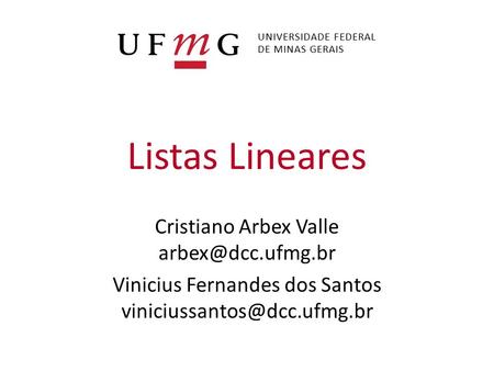 UNIVERSIDADE FEDERAL DE MINAS GERAIS Listas Lineares Cristiano Arbex Valle Vinicius Fernandes dos Santos
