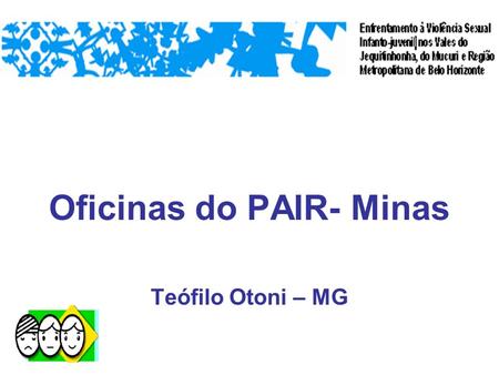 Oficinas do PAIR- Minas Teófilo Otoni – MG. O convite: Teófilo Otoni, 10 de Agosto de 2009. Oficio Nº. 327/2009 Prezados(as) Senhores(ras) Comunicamos.