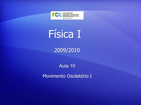 Física I Aula 10 Movimento Oscilatório I 2009/2010.