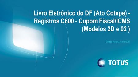 Gestão Fiscal, Junho/2016 Livro Eletrônico do DF (Ato Cotepe) - Registros C600 - Cupom Fiscal/ICMS (Modelos 2D e 02 )