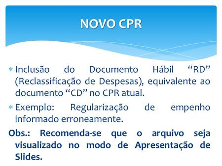  Inclusão do Documento Hábil “RD” (Reclassificação de Despesas), equivalente ao documento “CD” no CPR atual.  Exemplo: Regularização de empenho informado.