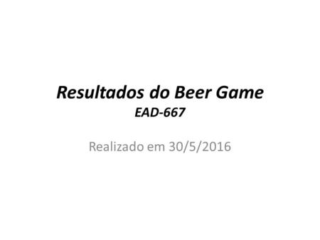 Resultados do Beer Game EAD-667 Realizado em 30/5/2016.