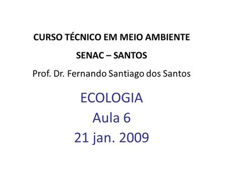 CURSO TÉCNICO EM MEIO AMBIENTE SENAC – SANTOS Prof. Dr. Fernando Santiago dos Santos ECOLOGIA Aula 6 21 jan. 2009.