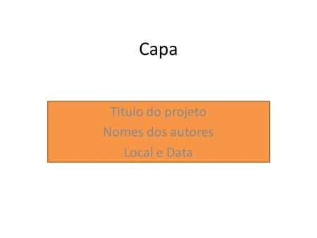 Capa Título do projeto Nomes dos autores Local e Data.