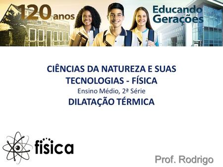 Ciências da natureza e suas tecnologias - Física Ensino Médio, 2ª Série Dilatação térmica Prof. Rodrigo.