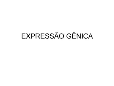 EXPRESSÃO GÊNICA.