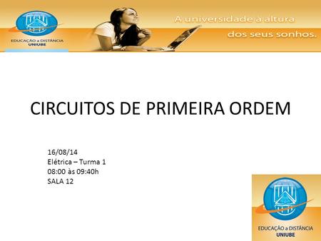 CIRCUITOS DE PRIMEIRA ORDEM 16/08/14 Elétrica – Turma 1 08:00 às 09:40h SALA 12.