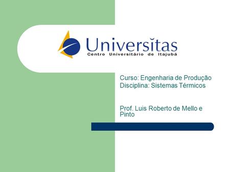 Curso: Engenharia de Produção Disciplina: Sistemas Térmicos Prof. Luis Roberto de Mello e Pinto.