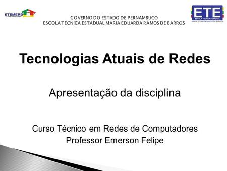 Tecnologias Atuais de Redes Apresentação da disciplina Curso Técnico em Redes de Computadores Professor Emerson Felipe.