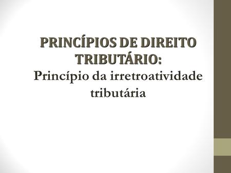 PRINCÍPIOS DE DIREITO TRIBUTÁRIO: Princípio da irretroatividade tributária.