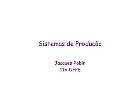 Sistemas de Produção Jacques Robin CIn-UFPE. Roteiro  Definição de um sistemas de produção  Regras de produção  Inferência com regras de produção 