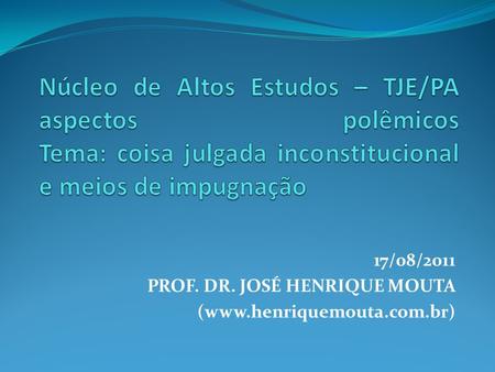 17/08/2011 PROF. DR. JOSÉ HENRIQUE MOUTA (www.henriquemouta.com.br)