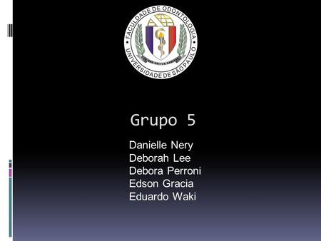 Grupo 5 Danielle Nery Deborah Lee Debora Perroni Edson Gracia