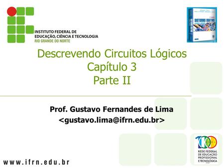 Prof. Gustavo Fernandes de Lima Descrevendo Circuitos Lógicos Capítulo 3 Parte II.