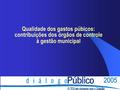 Qualidade dos gastos púbicos: contribuições dos órgãos de controle à gestão municipal.