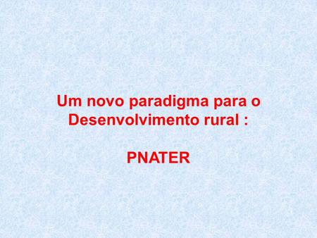 Um novo paradigma para o Desenvolvimento rural : PNATER.