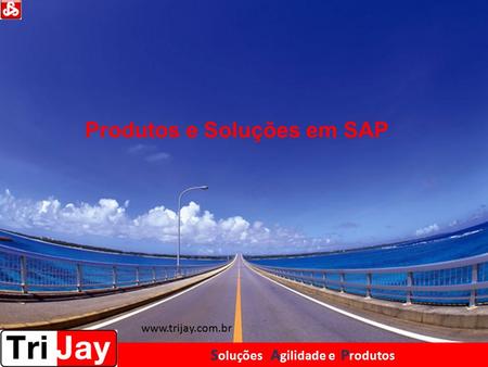 Produtos e Soluções em SAP S oluções A gilidade e P rodutos www.trijay.com.br.
