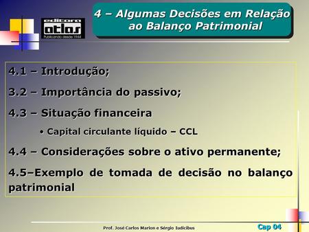 Cap 04 Prof. José Carlos Marion e Sérgio Iudícibus 4.1 – Introdução; 3.2 – Importância do passivo; 4.3 – Situação financeira Capital circulante líquido.