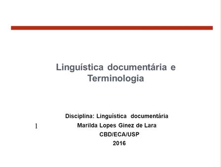 Linguística documentária e Terminologia Disciplina: Linguística documentária Marilda Lopes Ginez de Lara CBD/ECA/USP 2016 1.